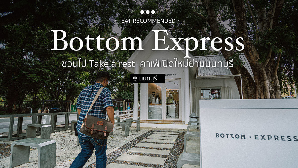 Bottom Express ชวนไป Take a rest คาเฟ่เปิดใหม่ย่านนนทบุรี