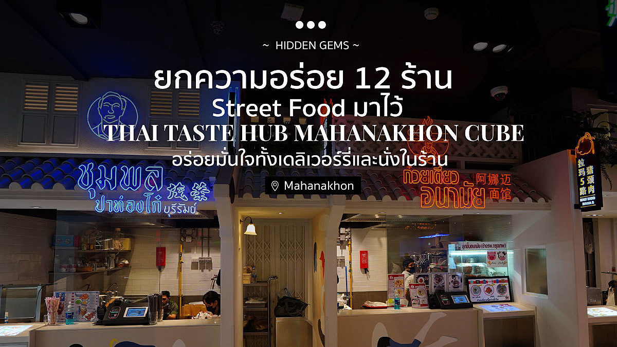 ยกความอร่อย 12 ร้าน Street Food มาไว้ที่ Thai Taste Hub Mahanakhon CUBE อร่อยมั่นใจทั้งเดลิเวอร์รี่และนั่งในร้าน