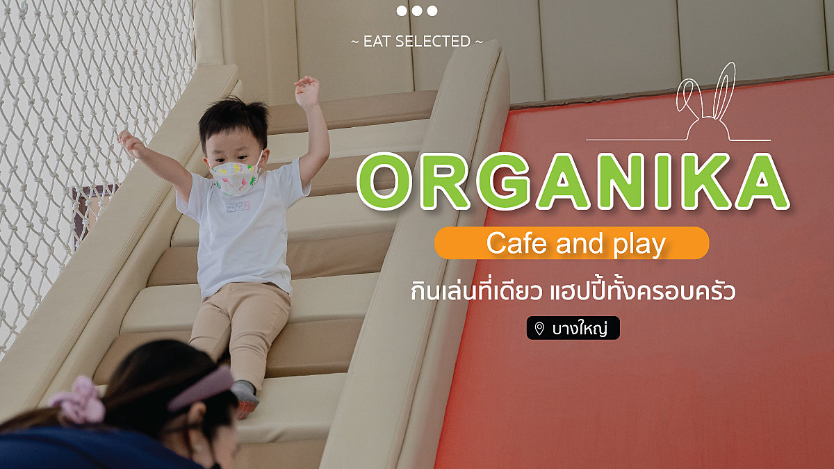 Organika cafe and play กิน เล่น ที่เดียว แฮปปี้ทั้งครอบครัว @บางใหญ่